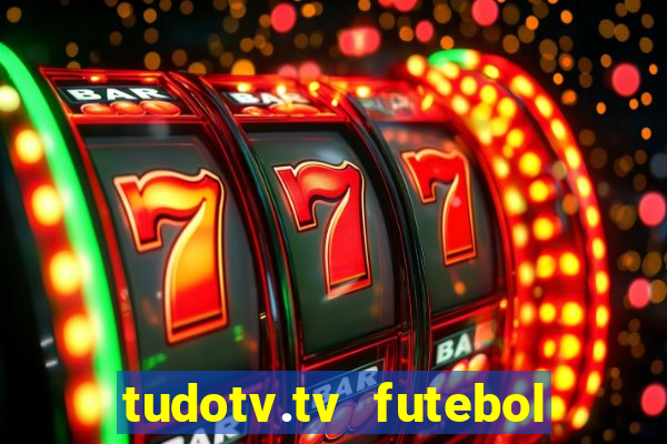 tudotv.tv futebol ao vivo